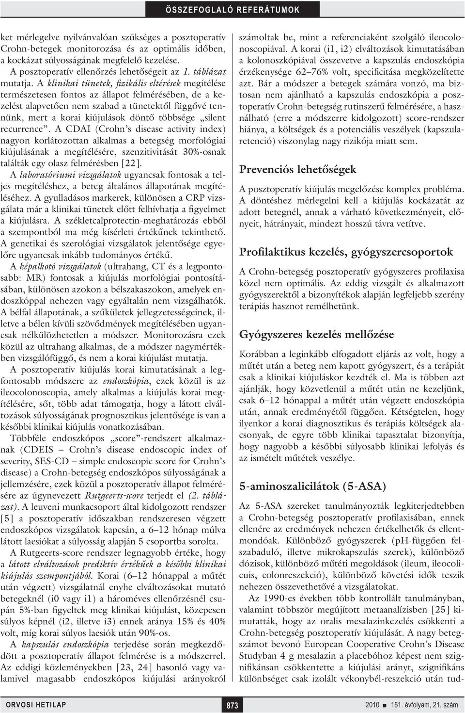 A klinikai tünetek, fizikális eltérések megítélése természetesen fontos az állapot felmérésében, de a kezelést alapvetően nem szabad a tünetektől függővé tennünk, mert a korai kiújulások döntő