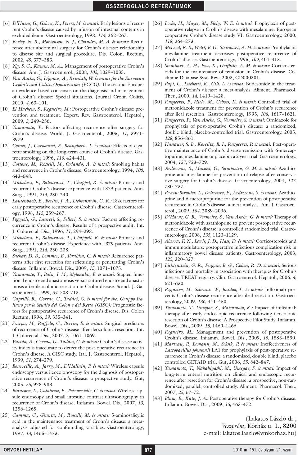 Rectum, 2002, 45, 377 383. [8] Ng, S. C., Kamm, M. A.: Management of postoperative Crohn s disease. Am. J. Gastroenterol., 2008, 103, 1029 1035. [9] Van Assche, G., Dignass, A., Reinisch, W.