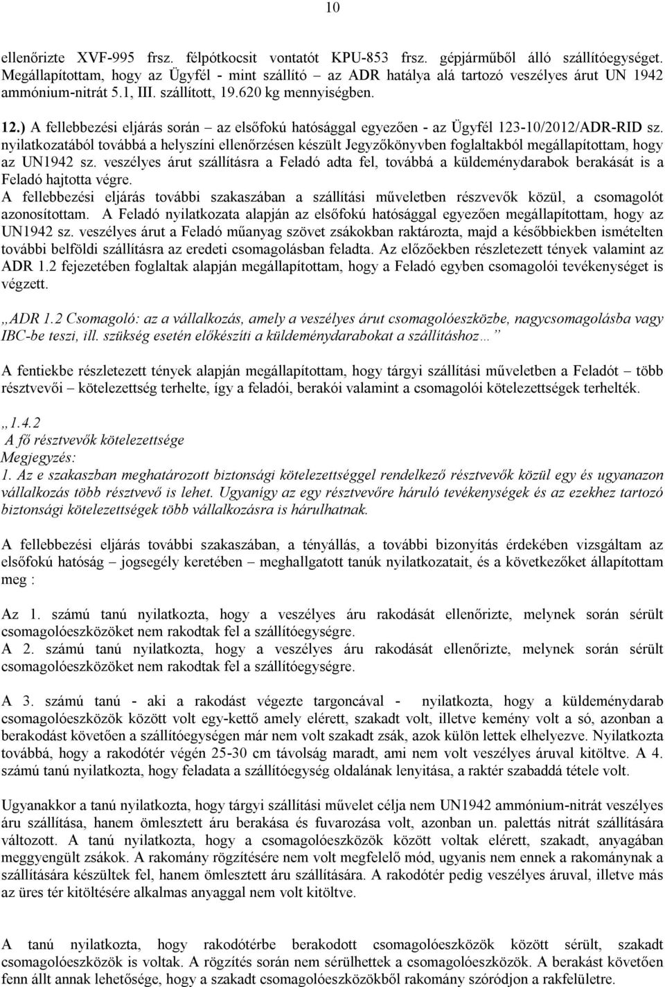 ) A fellebbezési eljárás során az elsőfokú hatósággal egyezően - az Ügyfél 123-10/2012/ADR-RID sz.