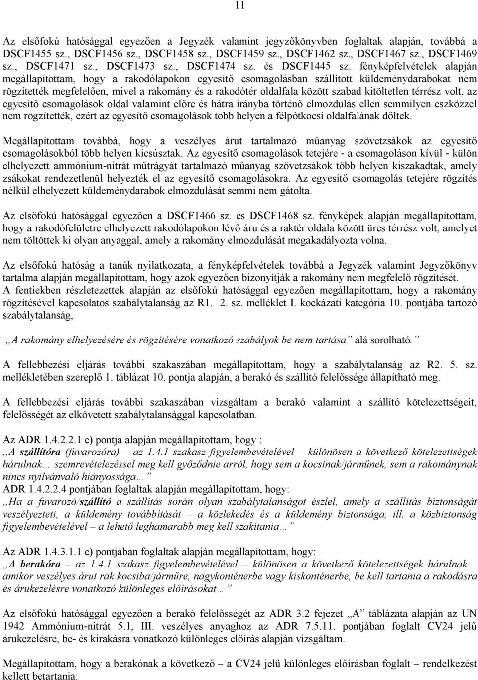 fényképfelvételek alapján megállapítottam, hogy a rakodólapokon egyesítő csomagolásban szállított küldeménydarabokat nem rögzítették megfelelően, mivel a rakomány és a rakodótér oldalfala között