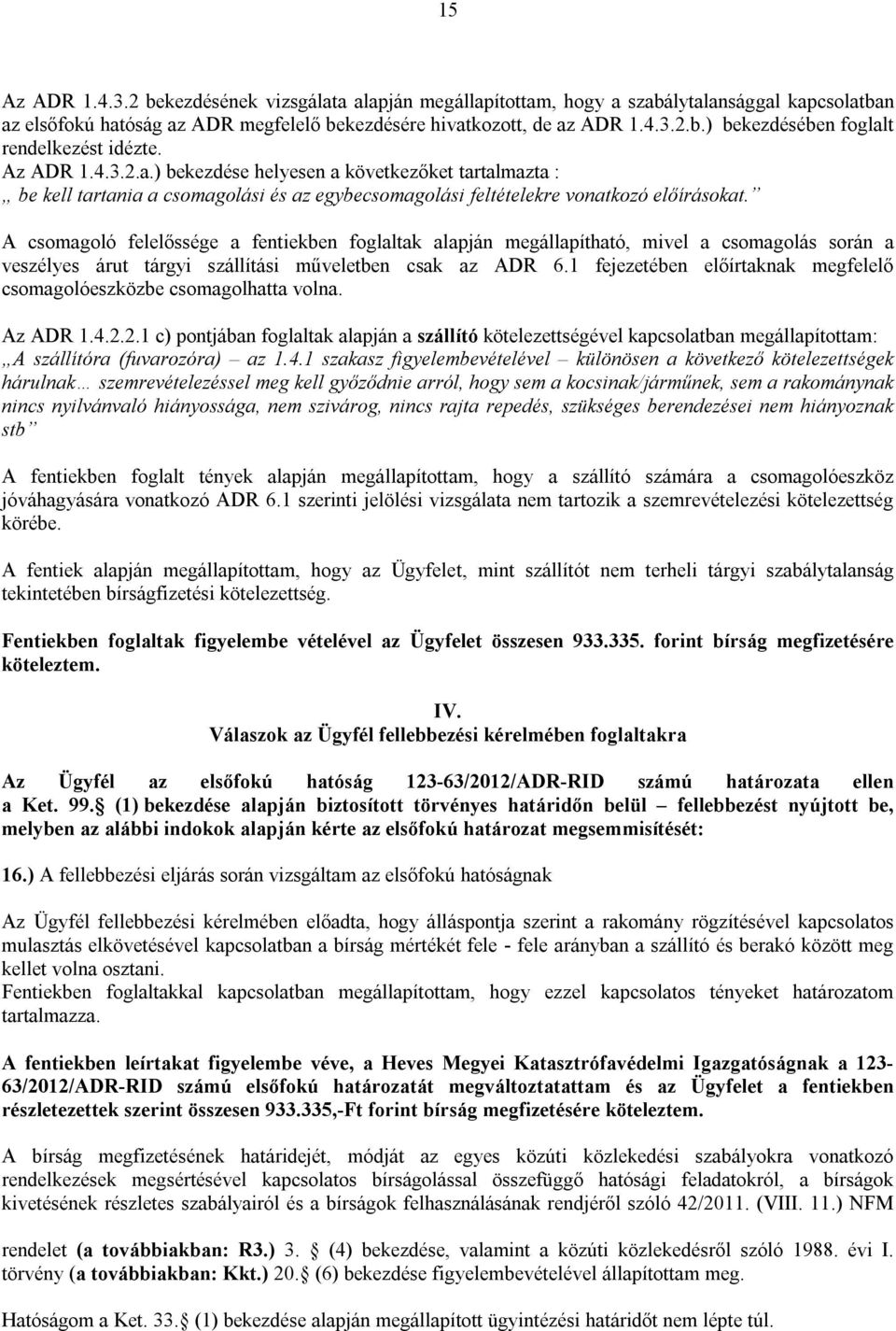 A csomagoló felelőssége a fentiekben foglaltak alapján megállapítható, mivel a csomagolás során a veszélyes árut tárgyi szállítási műveletben csak az ADR 6.