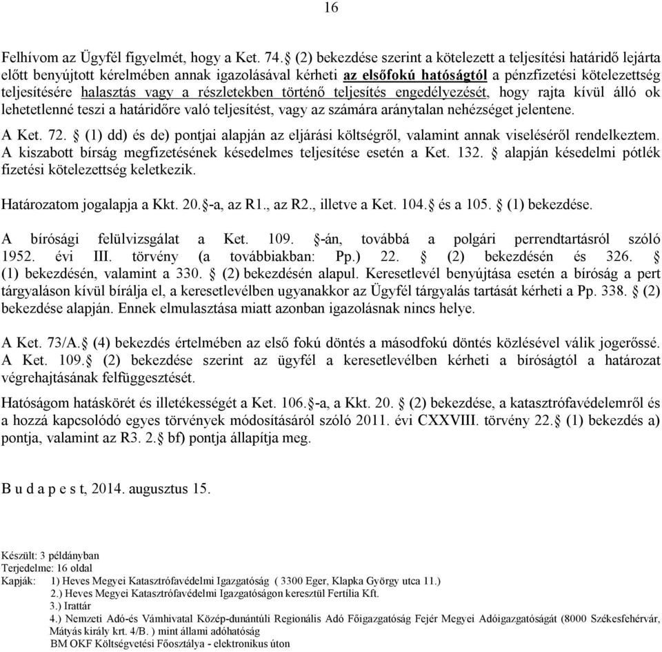 vagy a részletekben történő teljesítés engedélyezését, hogy rajta kívül álló ok lehetetlenné teszi a határidőre való teljesítést, vagy az számára aránytalan nehézséget jelentene. A Ket. 72.