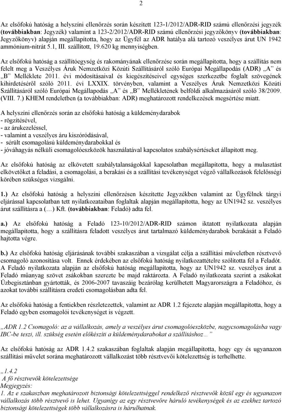 Az elsőfokú hatóság a szállítóegység és rakományának ellenőrzése során megállapította, hogy a szállítás nem felelt meg a Veszélyes Áruk Nemzetközi Közúti Szállításáról szóló Európai Megállapodás