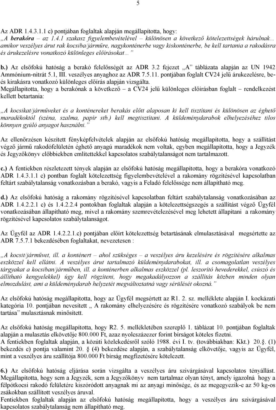 1 szakasz figyelembevételével különösen a következő kötelezettségek hárulnak amikor veszélyes árut rak kocsiba/járműre, nagykonténerbe vagy kiskonténerbe, be kell tartania a rakodásra és árukezelésre