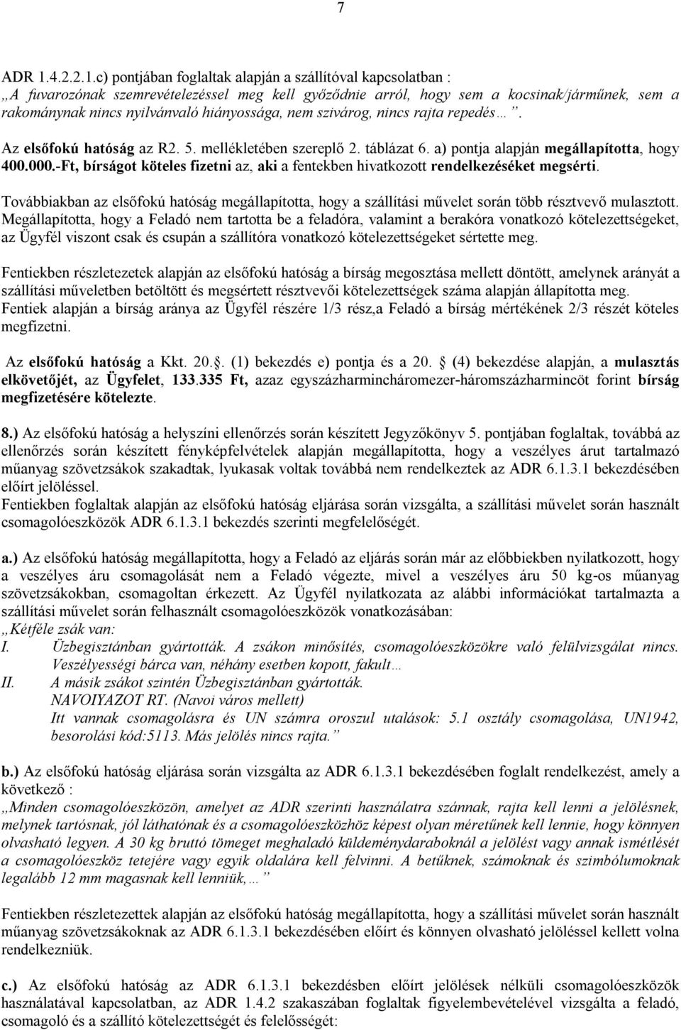 c) pontjában foglaltak alapján a szállítóval kapcsolatban : A fuvarozónak szemrevételezéssel meg kell győződnie arról, hogy sem a kocsinak/járműnek, sem a rakománynak nincs nyilvánvaló hiányossága,