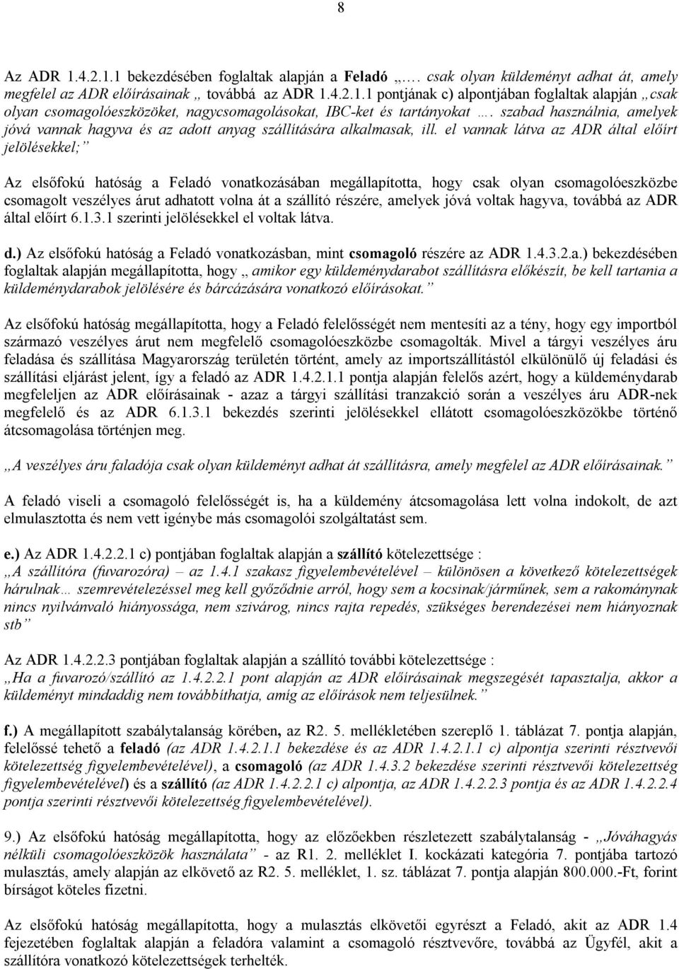 el vannak látva az ADR által előírt jelölésekkel; Az elsőfokú hatóság a Feladó vonatkozásában megállapította, hogy csak olyan csomagolóeszközbe csomagolt veszélyes árut adhatott volna át a szállító