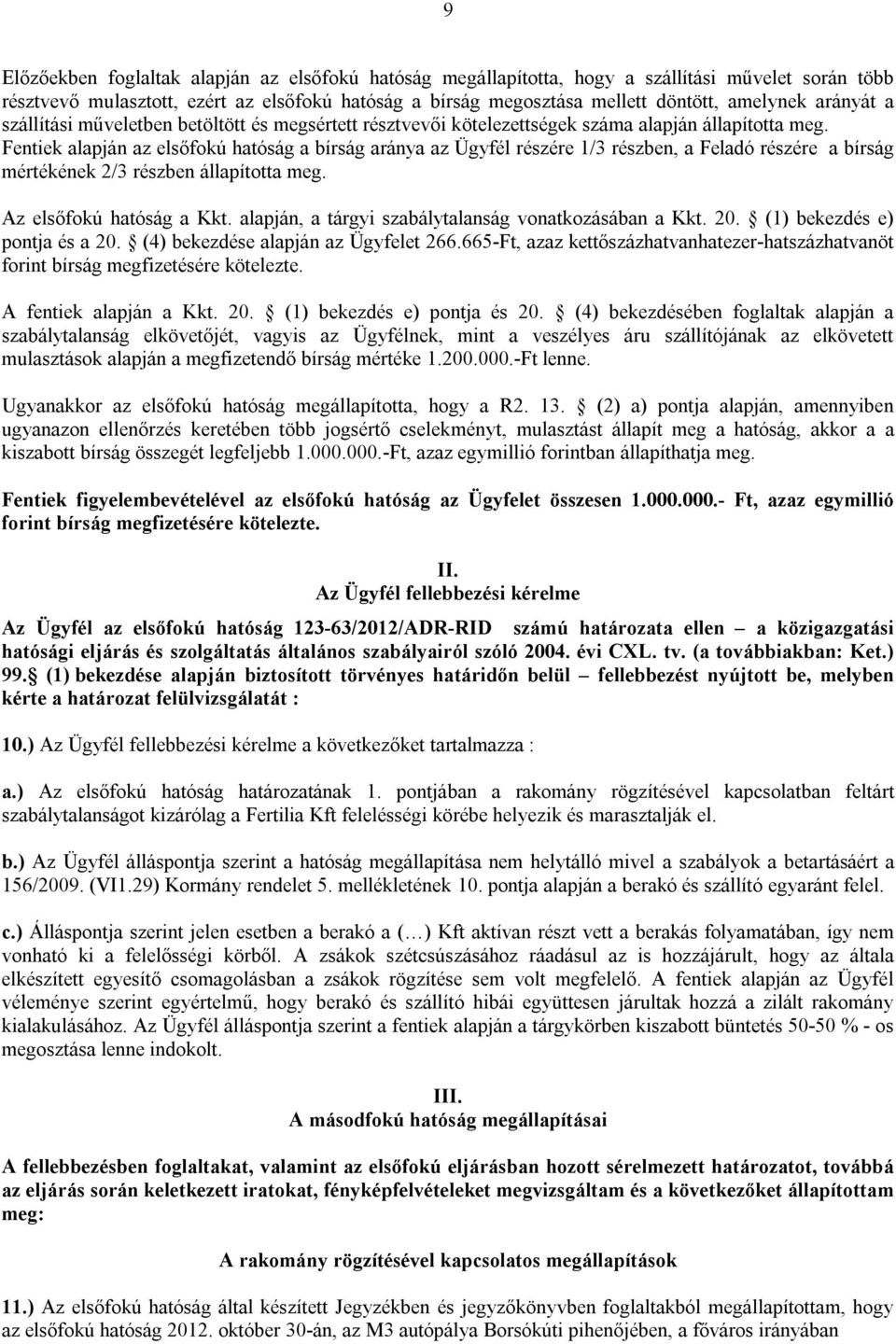 Fentiek alapján az elsőfokú hatóság a bírság aránya az Ügyfél részére 1/3 részben, a Feladó részére a bírság mértékének 2/3 részben állapította meg. Az elsőfokú hatóság a Kkt.