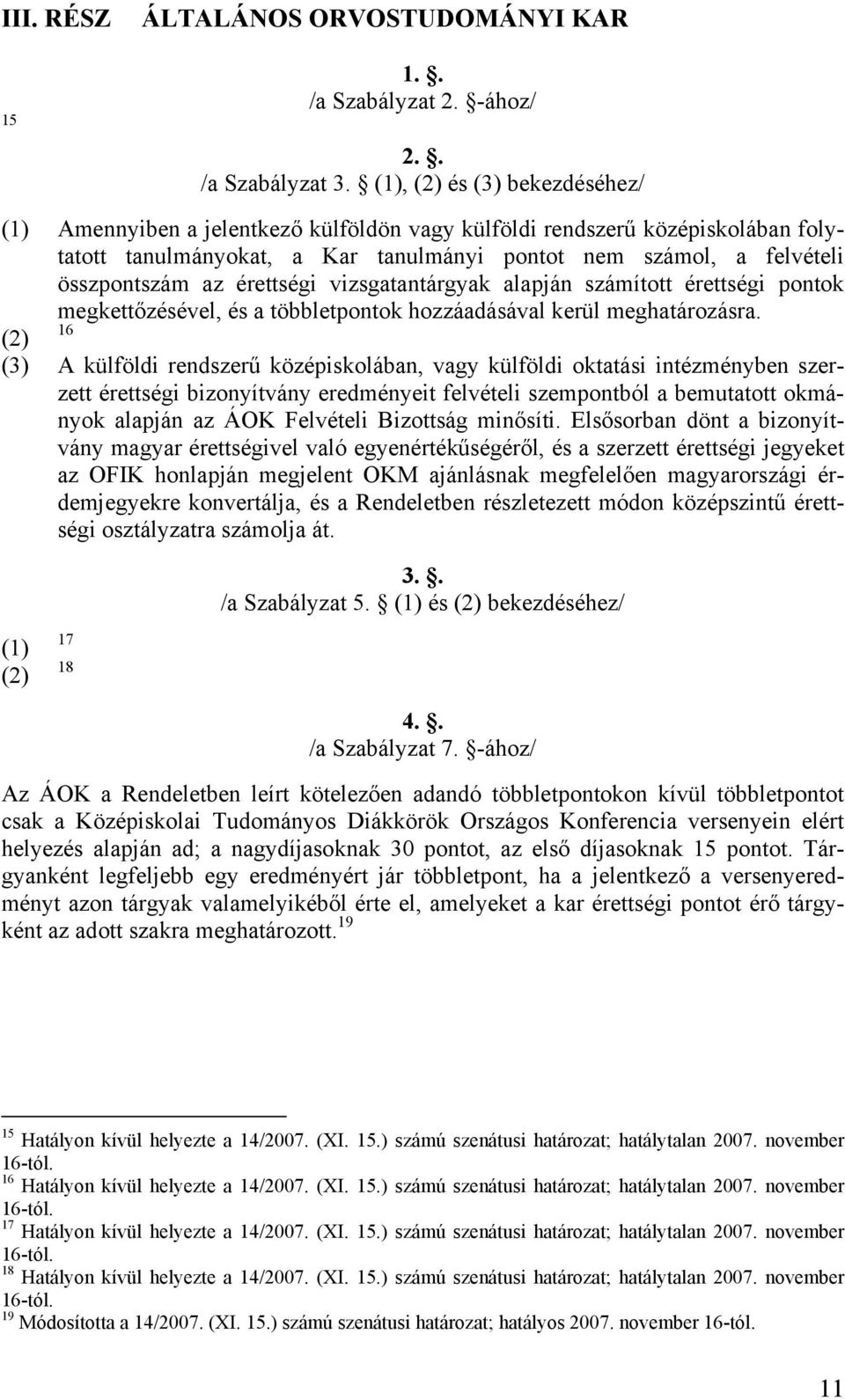 érettségi vizsgatantárgyak alapján számított érettségi pontok megkettőzésével, és a többletpontok hozzáadásával kerül meghatározásra.