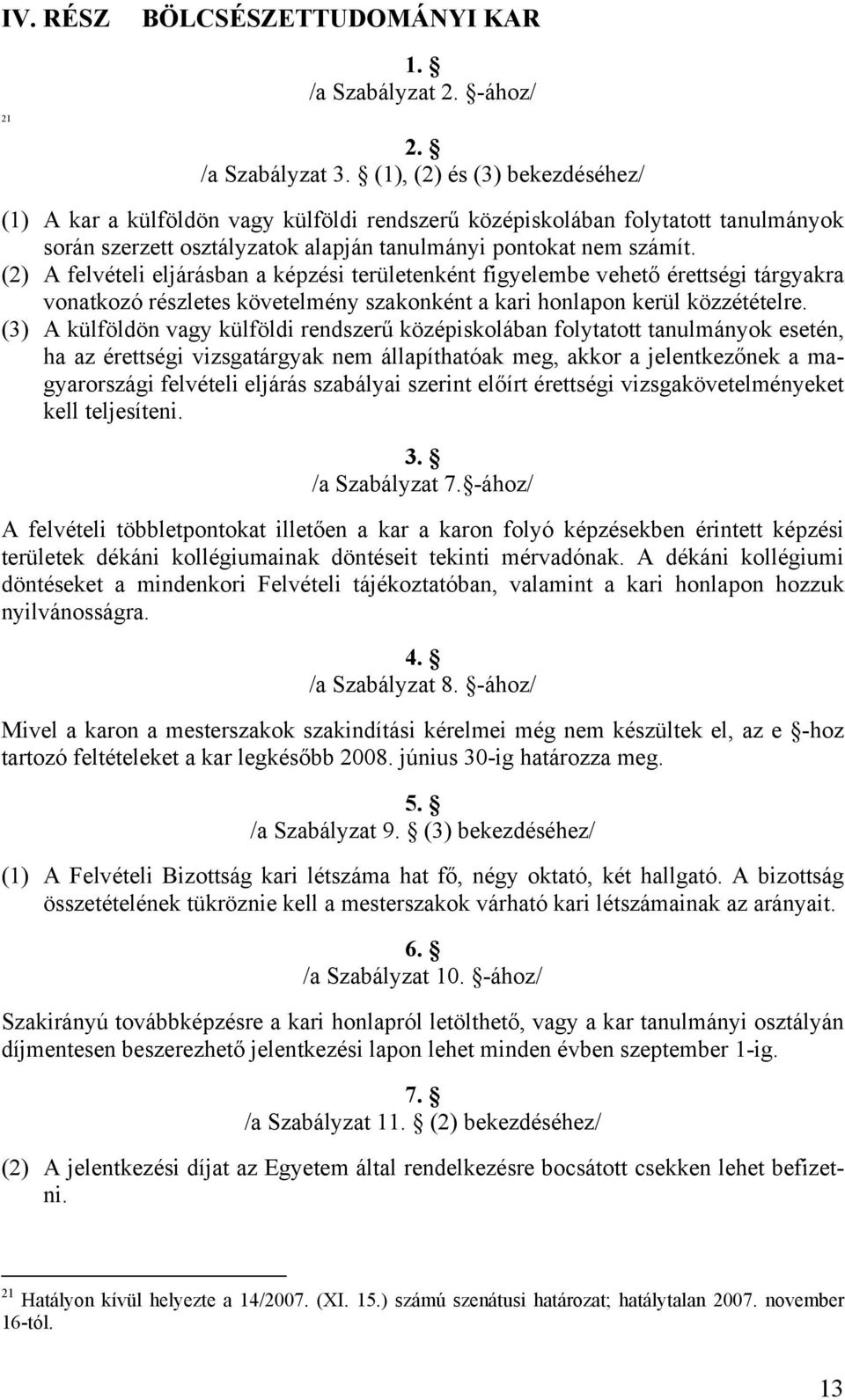 (2) A felvételi eljárásban a képzési területenként figyelembe vehető érettségi tárgyakra vonatkozó részletes követelmény szakonként a kari honlapon kerül közzétételre.