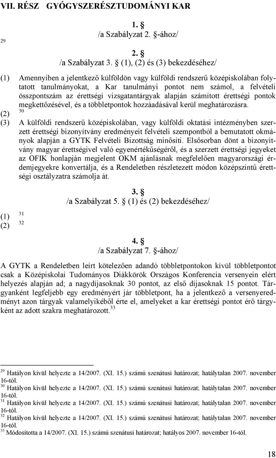 érettségi vizsgatantárgyak alapján számított érettségi pontok megkettőzésével, és a többletpontok hozzáadásával kerül meghatározásra.
