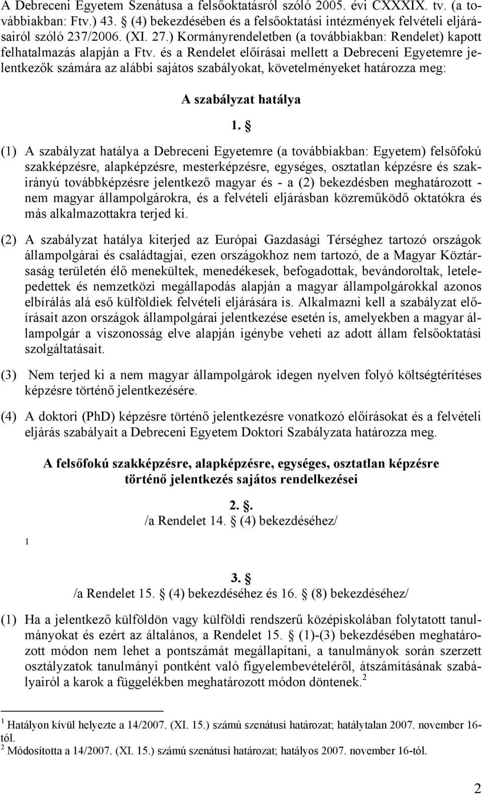és a Rendelet előírásai mellett a Debreceni Egyetemre jelentkezők számára az alábbi sajátos szabályokat, követelményeket határozza meg: A szabályzat hatálya 1.