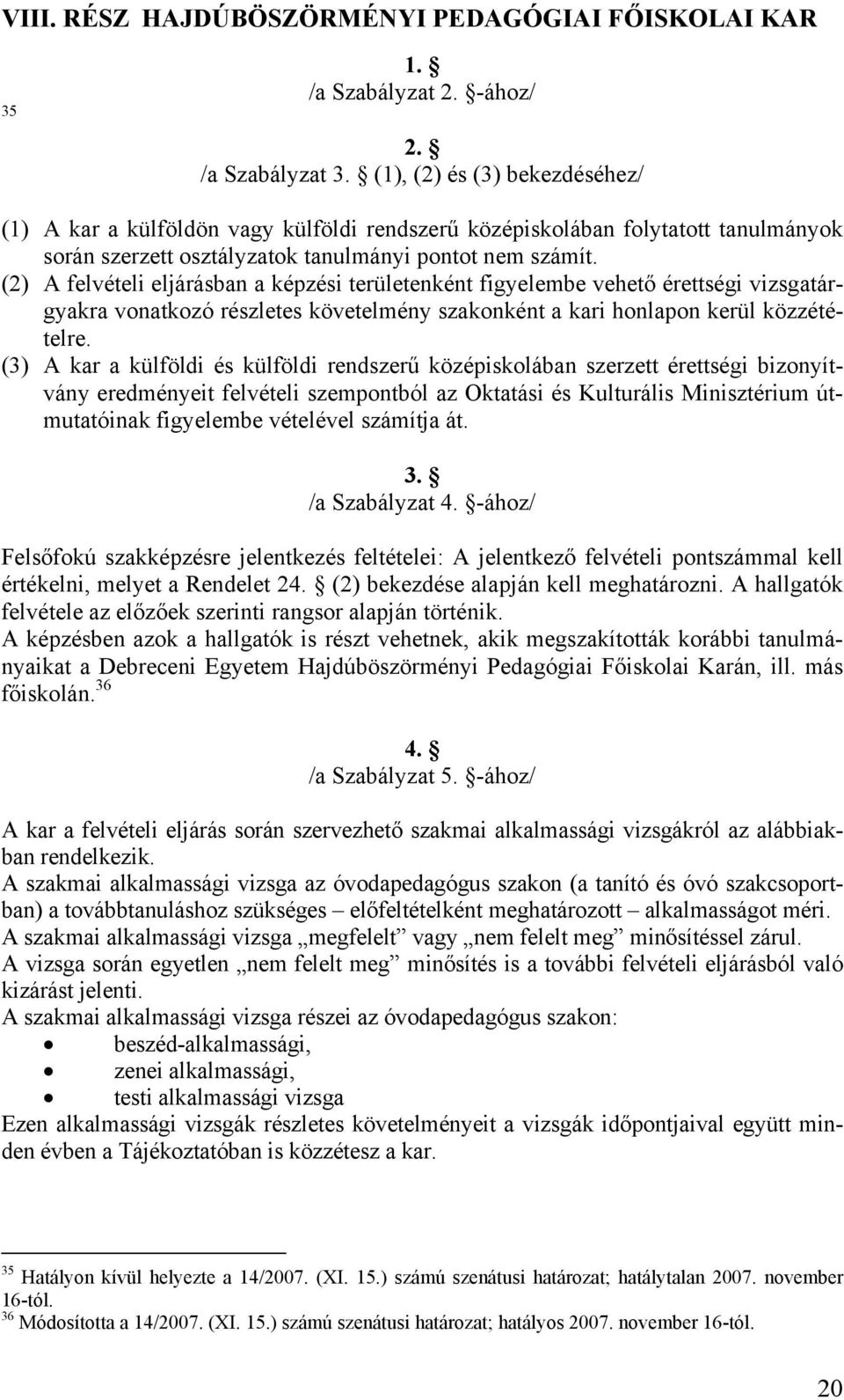 (2) A felvételi eljárásban a képzési területenként figyelembe vehető érettségi vizsgatárgyakra vonatkozó részletes követelmény szakonként a kari honlapon kerül közzétételre.