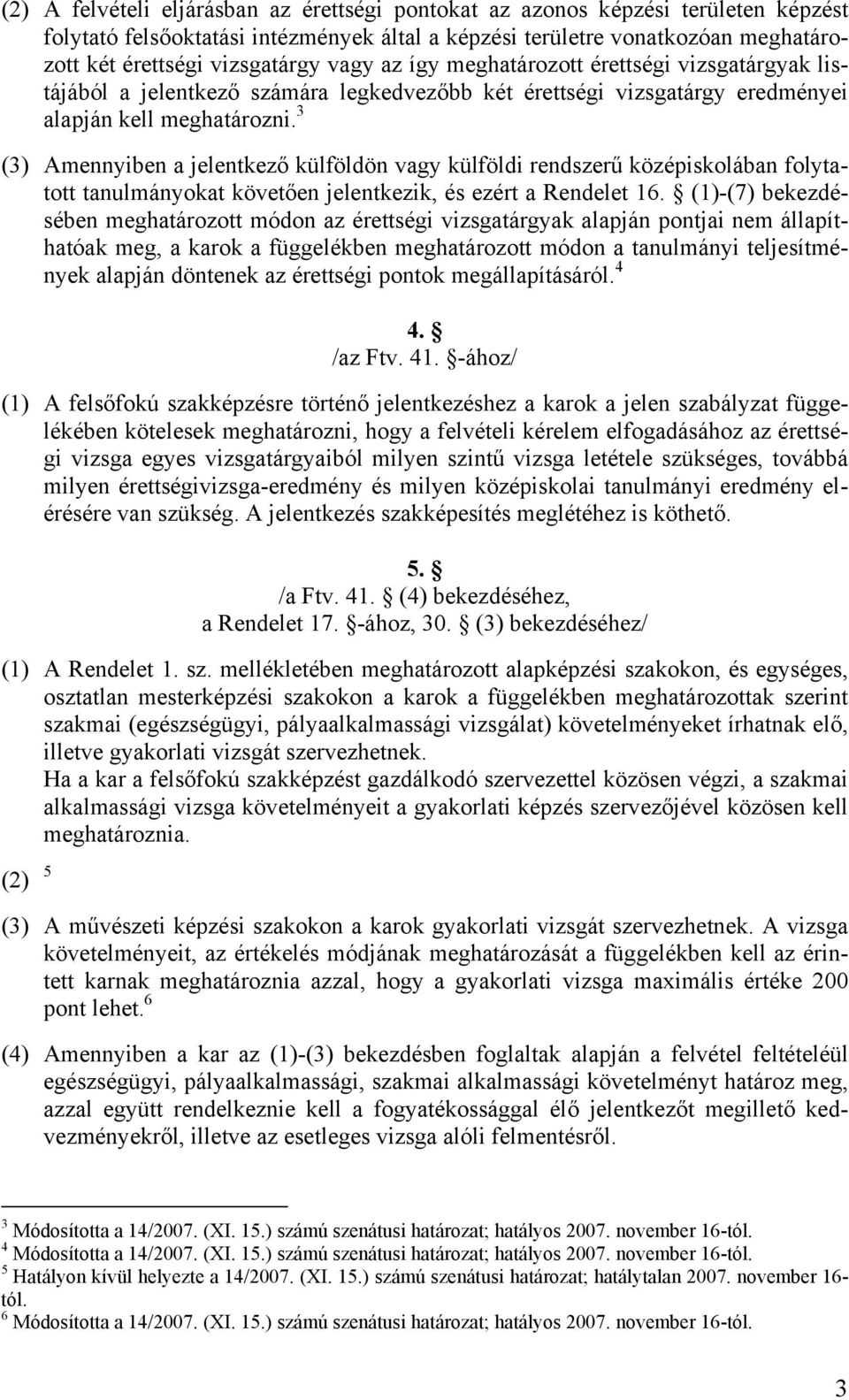 3 (3) Amennyiben a jelentkező külföldön vagy külföldi rendszerű középiskolában folytatott tanulmányokat követően jelentkezik, és ezért a Rendelet 16.