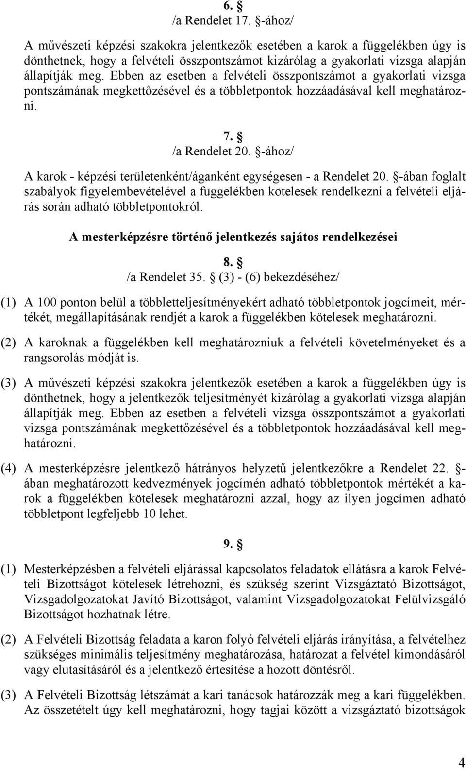 Ebben az esetben a felvételi összpontszámot a gyakorlati vizsga pontszámának megkettőzésével és a többletpontok hozzáadásával kell meghatározni. 7. /a Rendelet 20.