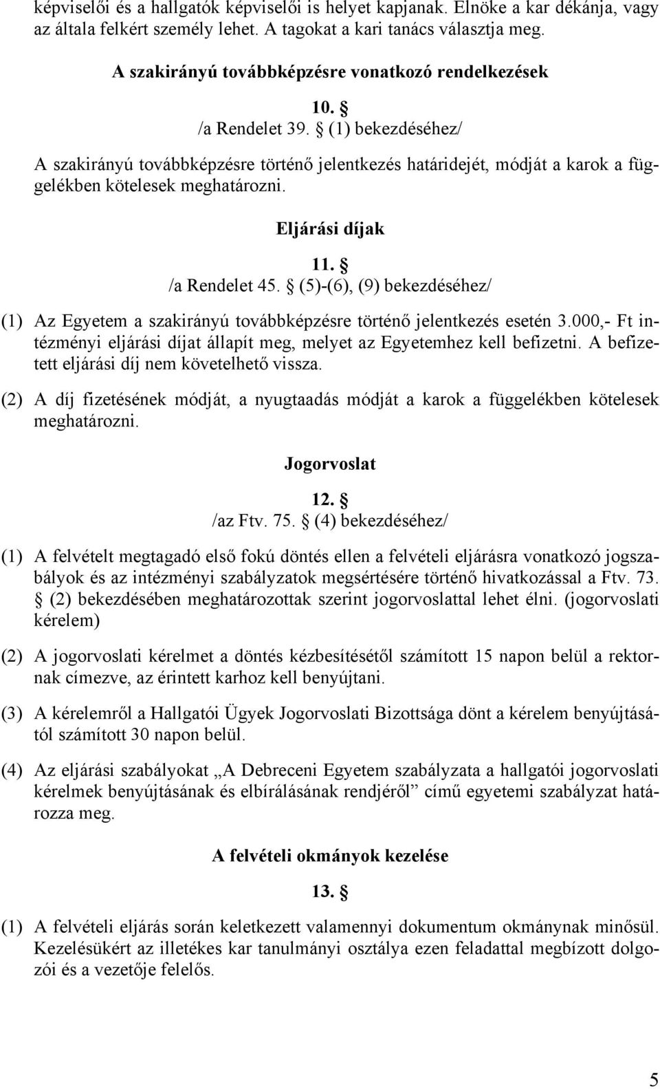 (1) bekezdéséhez/ A szakirányú továbbképzésre történő jelentkezés határidejét, módját a karok a függelékben kötelesek meghatározni. Eljárási díjak 11. /a Rendelet 45.