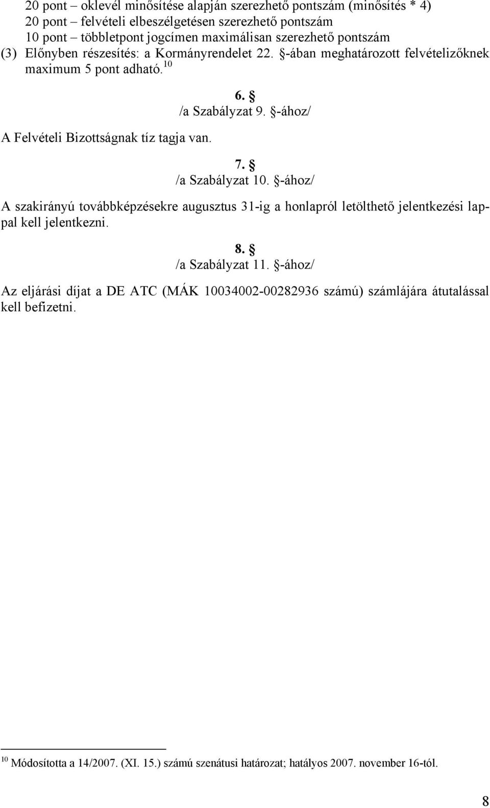 -ához/ 7. /a Szabályzat 10. -ához/ A szakirányú továbbképzésekre augusztus 31-ig a honlapról letölthető jelentkezési lappal kell jelentkezni. 8. /a Szabályzat 11.