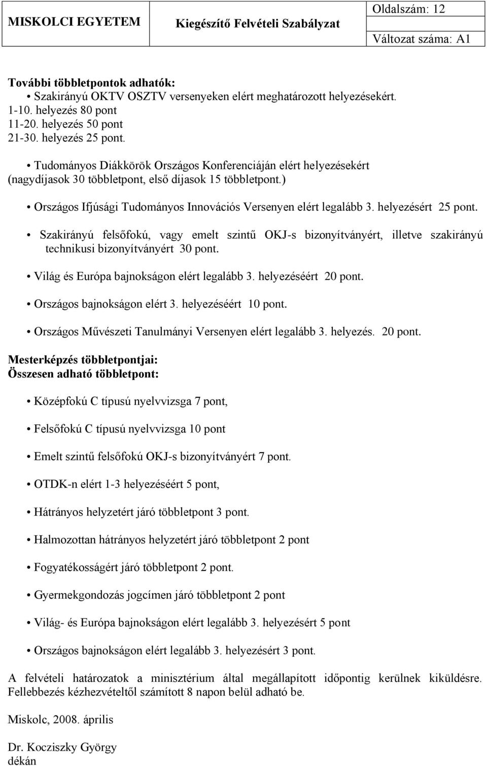 helyezésért 25 pont. Szakirányú felsőfokú, vagy emelt szintű OKJ-s bizonyítványért, illetve szakirányú technikusi bizonyítványért 30 pont. Világ és Európa bajnokságon elért legalább 3.