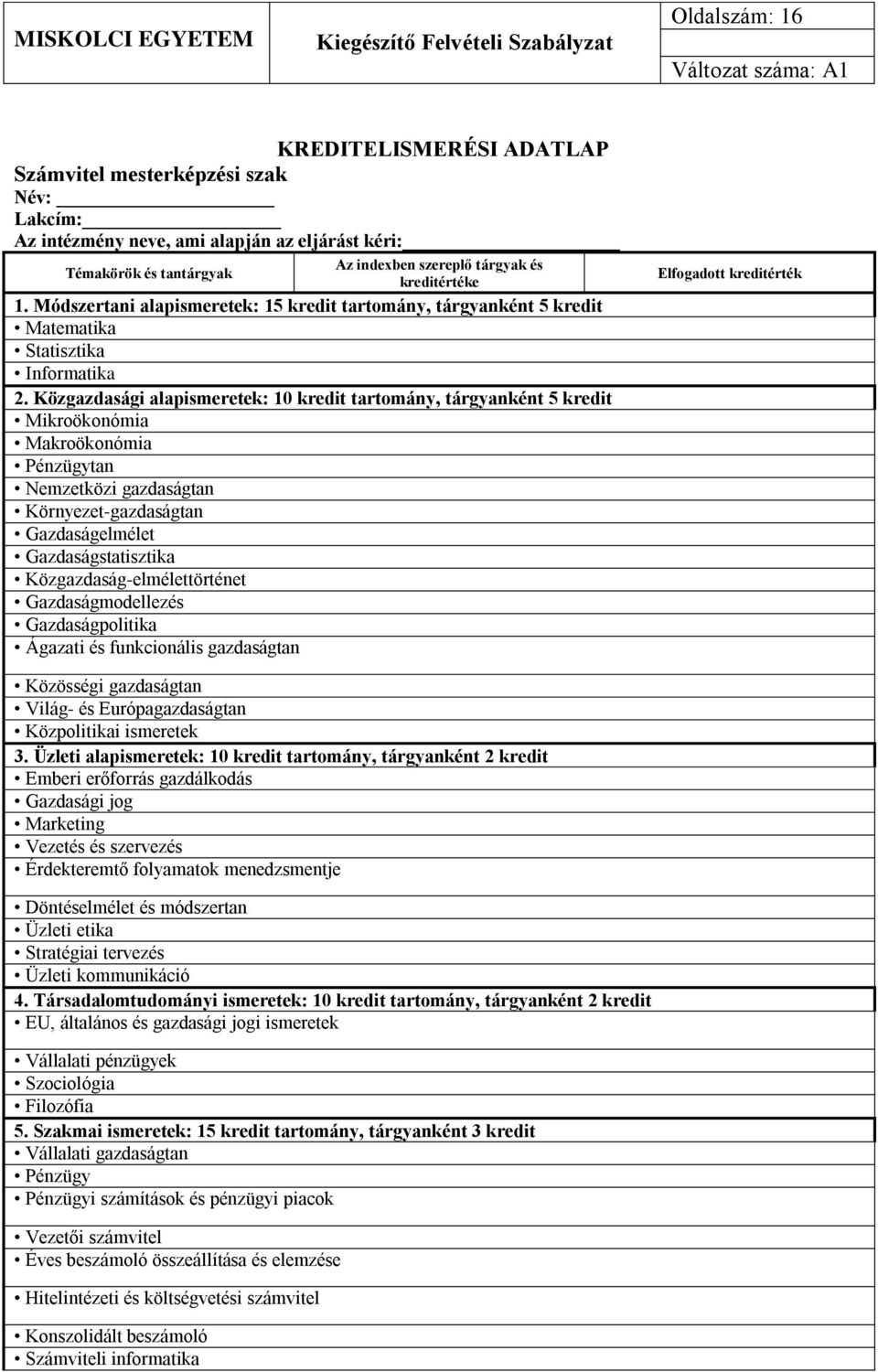 Közgazdasági alapismeretek: 10 kredit tartomány, tárgyanként 5 kredit Mikroökonómia Makroökonómia Pénzügytan Nemzetközi gazdaságtan Környezet-gazdaságtan Gazdaságelmélet Gazdaságstatisztika