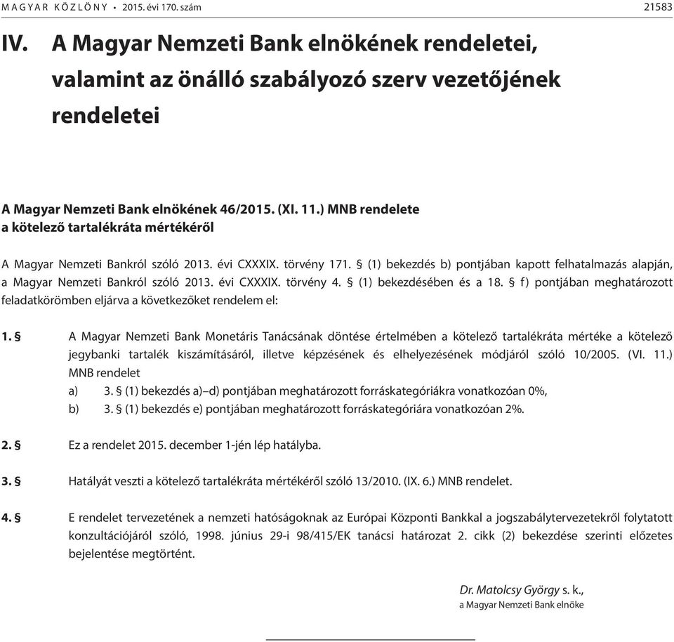 (1) bekezdés b) pontjában kapott felhatalmazás alapján, a Magyar Nemzeti Bankról szóló 2013. évi CXXXIX. törvény 4. (1) bekezdésében és a 18.