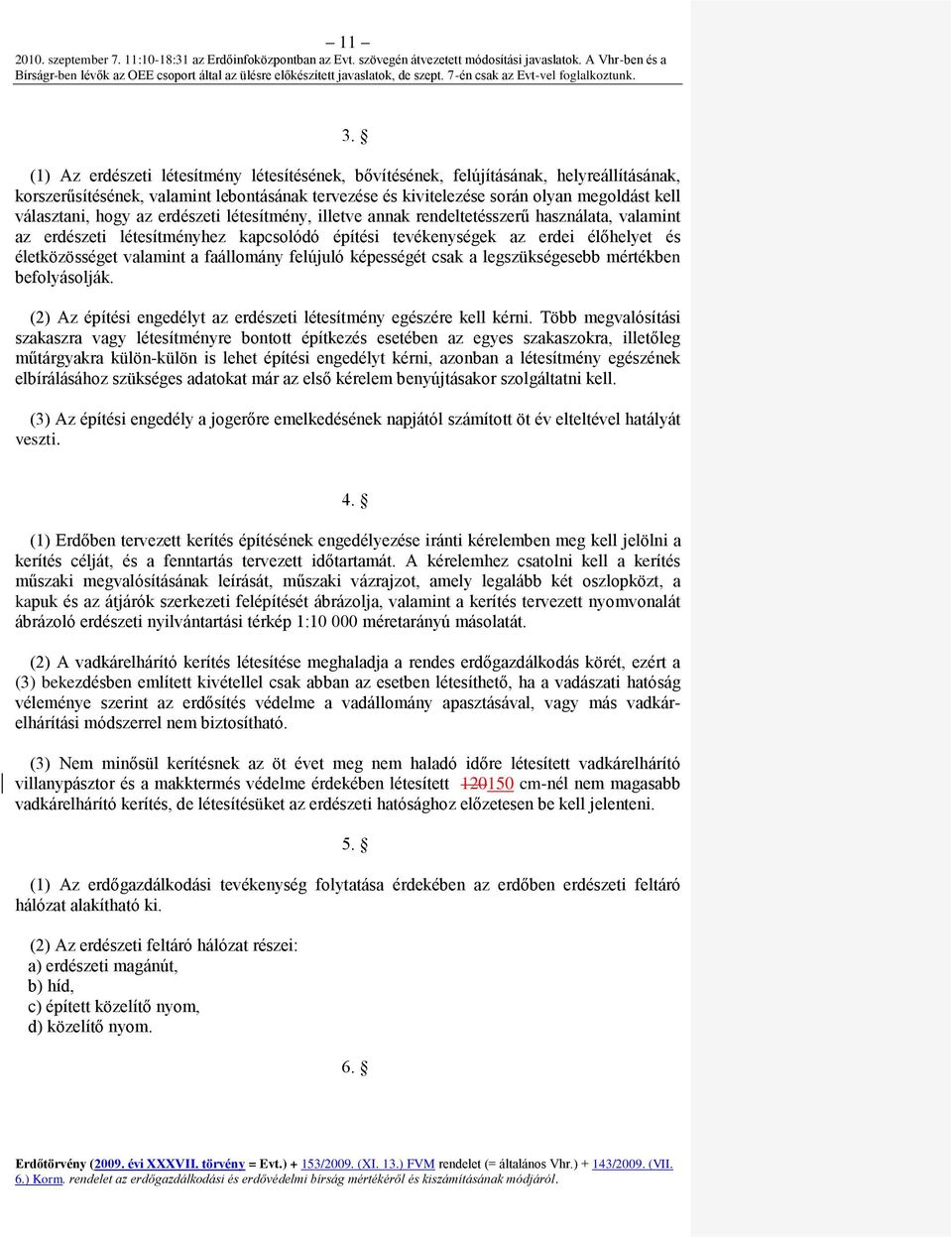 valamint a faállomány felújuló képességét csak a legszükségesebb mértékben befolyásolják. (2) Az építési engedélyt az erdészeti létesítmény egészére kell kérni.