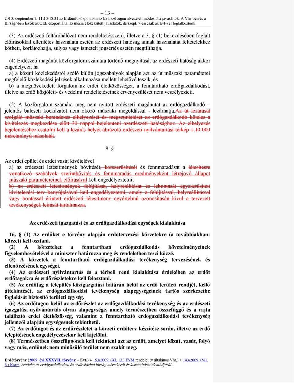 (4) Erdészeti magánút közforgalom számára történő megnyitását az erdészeti hatóság akkor engedélyezi, ha a) a közúti közlekedésről szóló külön jogszabályok alapján azt az út műszaki paraméterei