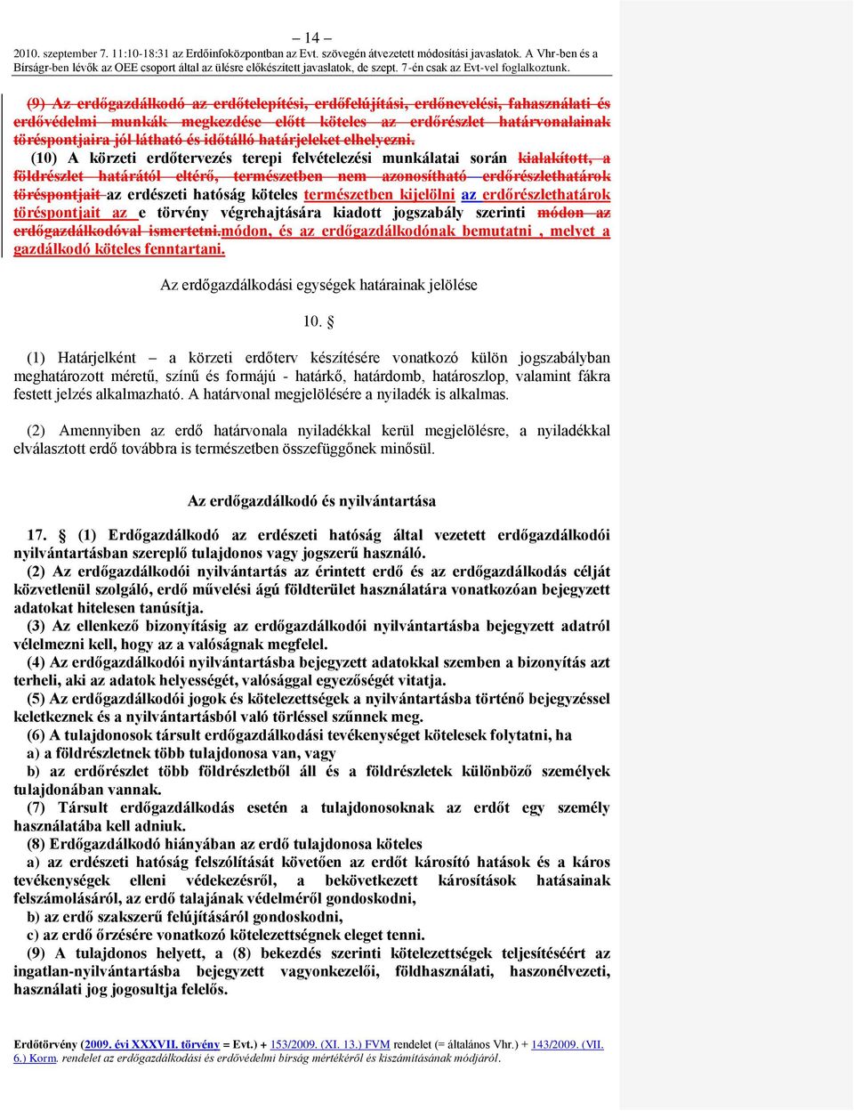 (10) A körzeti erdőtervezés terepi felvételezési munkálatai során kialakított, a földrészlet határától eltérő, természetben nem azonosítható erdőrészlethatárok töréspontjait az erdészeti hatóság