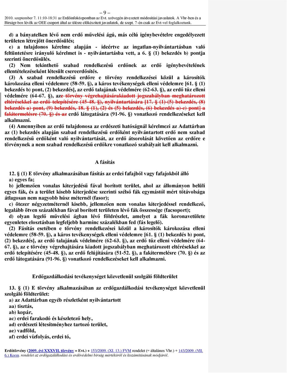 (2) Nem tekinthető szabad rendelkezésű erdőnek az erdő igénybevételének ellentételezéseként létesült csereerdősítés.