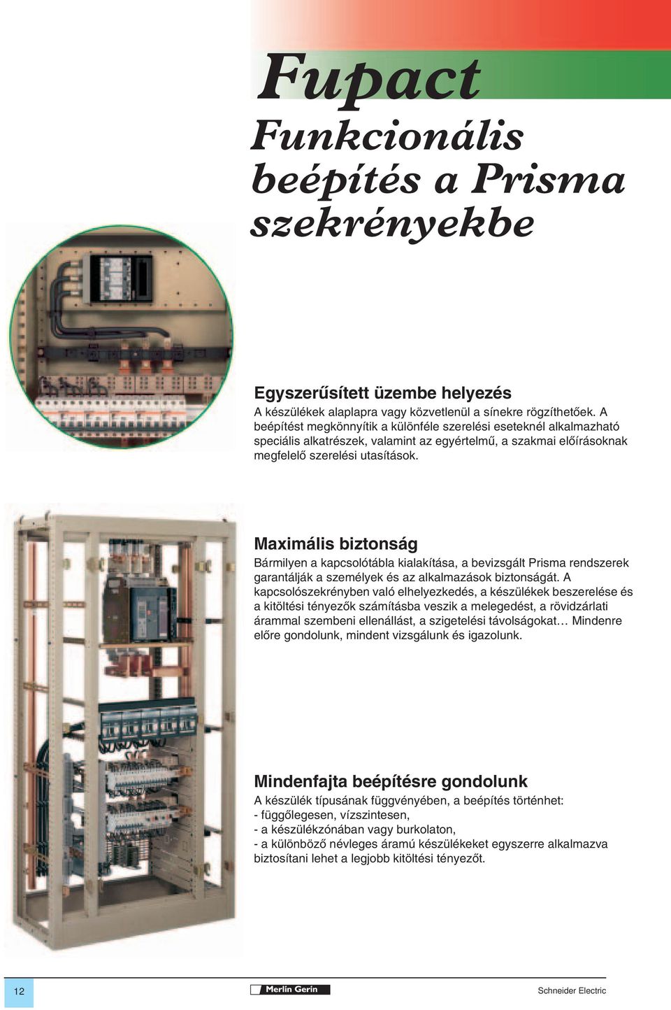 Maximális biztonság Bármilyen a kapcsolótábla kialakítása, a bevizsgált Prisma rendszerek garantálják a személyek és az alkalmazások biztonságát.