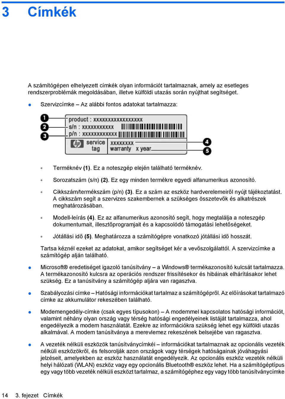 Cikkszám/termékszám (p/n) (3). Ez a szám az eszköz hardverelemeiről nyújt tájékoztatást. A cikkszám segít a szervizes szakembernek a szükséges összetevők és alkatrészek meghatározásában.