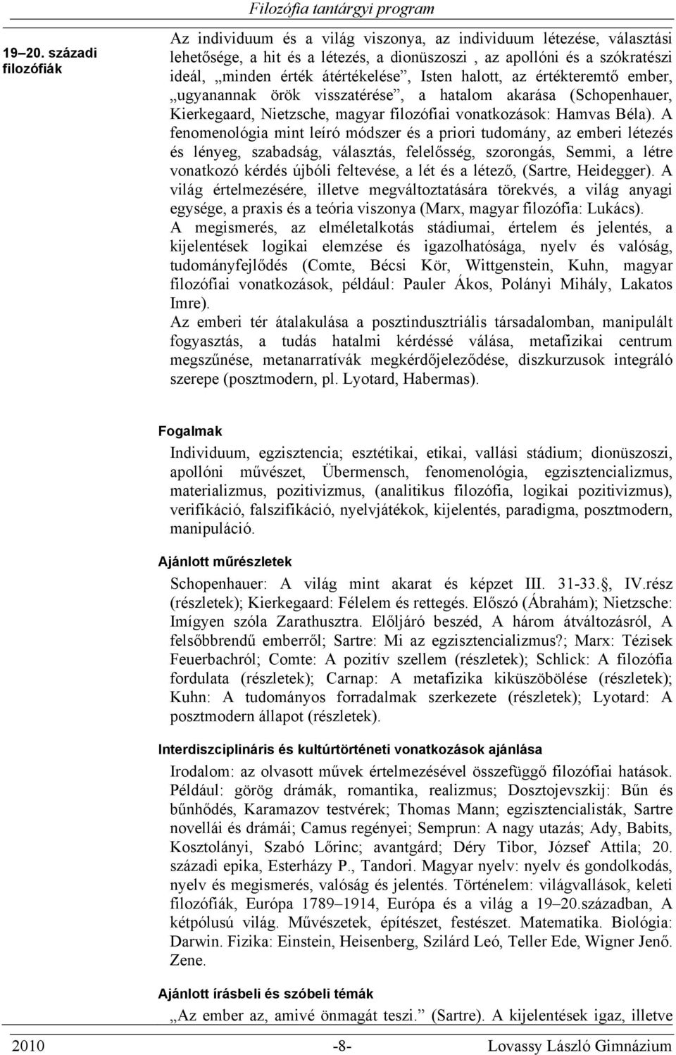minden érték átértékelése, Isten halott, az értékteremtő ember, ugyanannak örök visszatérése, a hatalom akarása (Schopenhauer, Kierkegaard, Nietzsche, magyar filozófiai vonatkozások: Hamvas Béla).