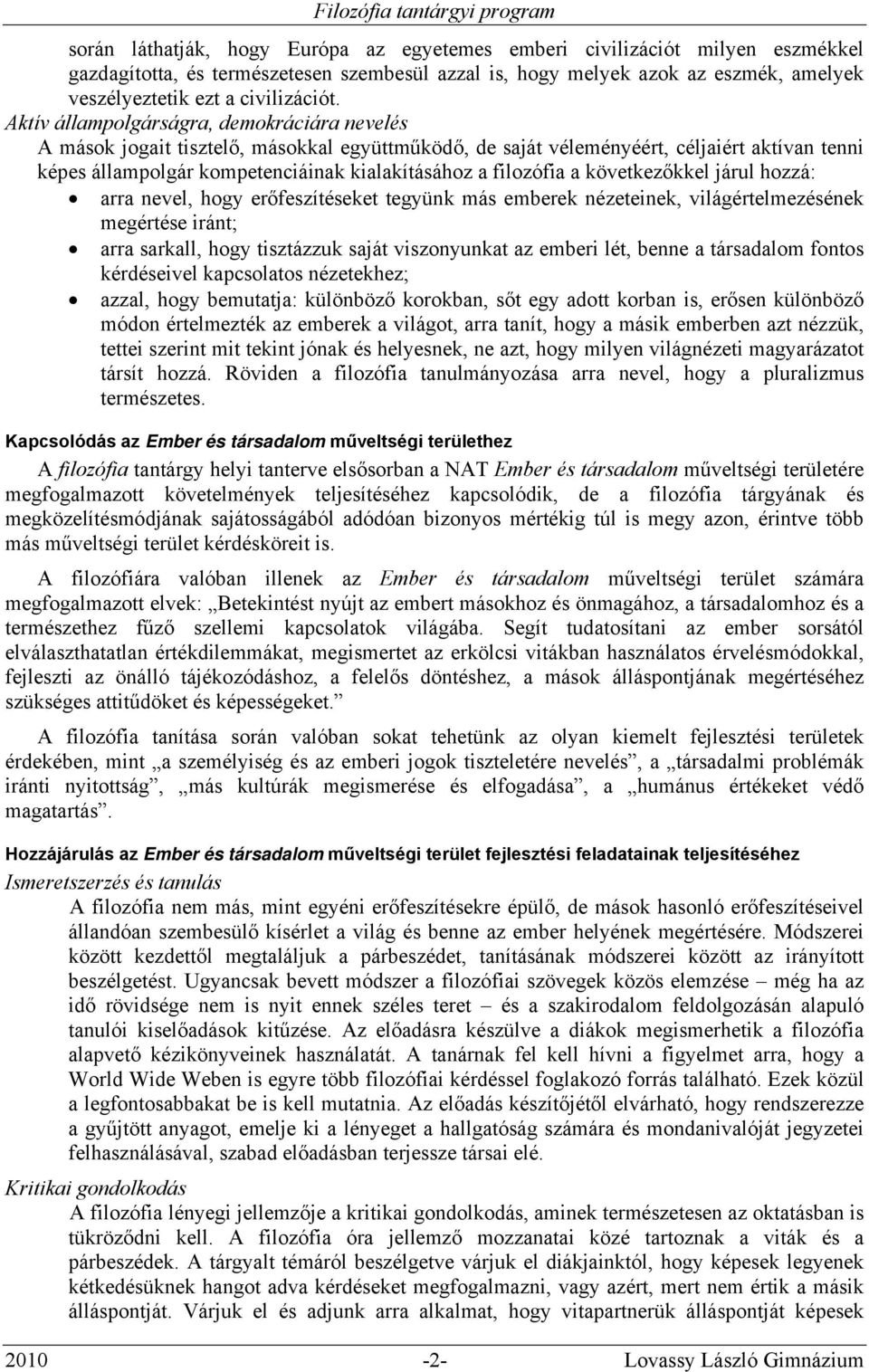 filozófia a következőkkel járul hozzá: arra nevel, hogy erőfeszítéseket tegyünk más emberek nézeteinek, világértelmezésének megértése iránt; arra sarkall, hogy tisztázzuk saját viszonyunkat az emberi