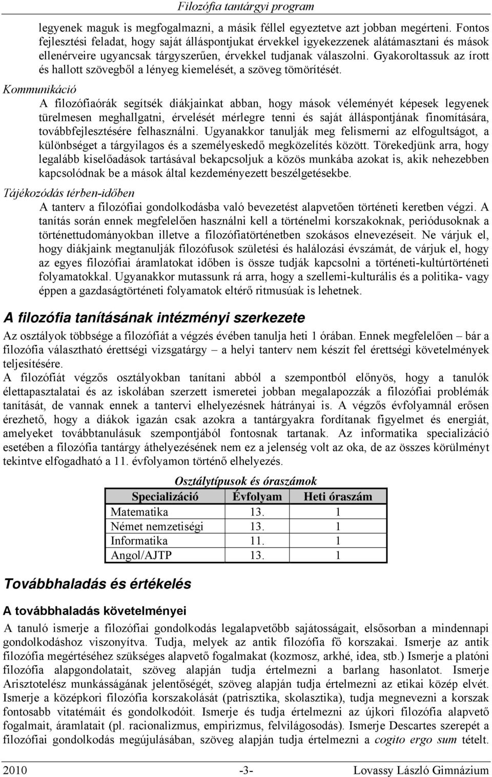 Gyakoroltassuk az írott és hallott szövegből a lényeg kiemelését, a szöveg tömörítését.