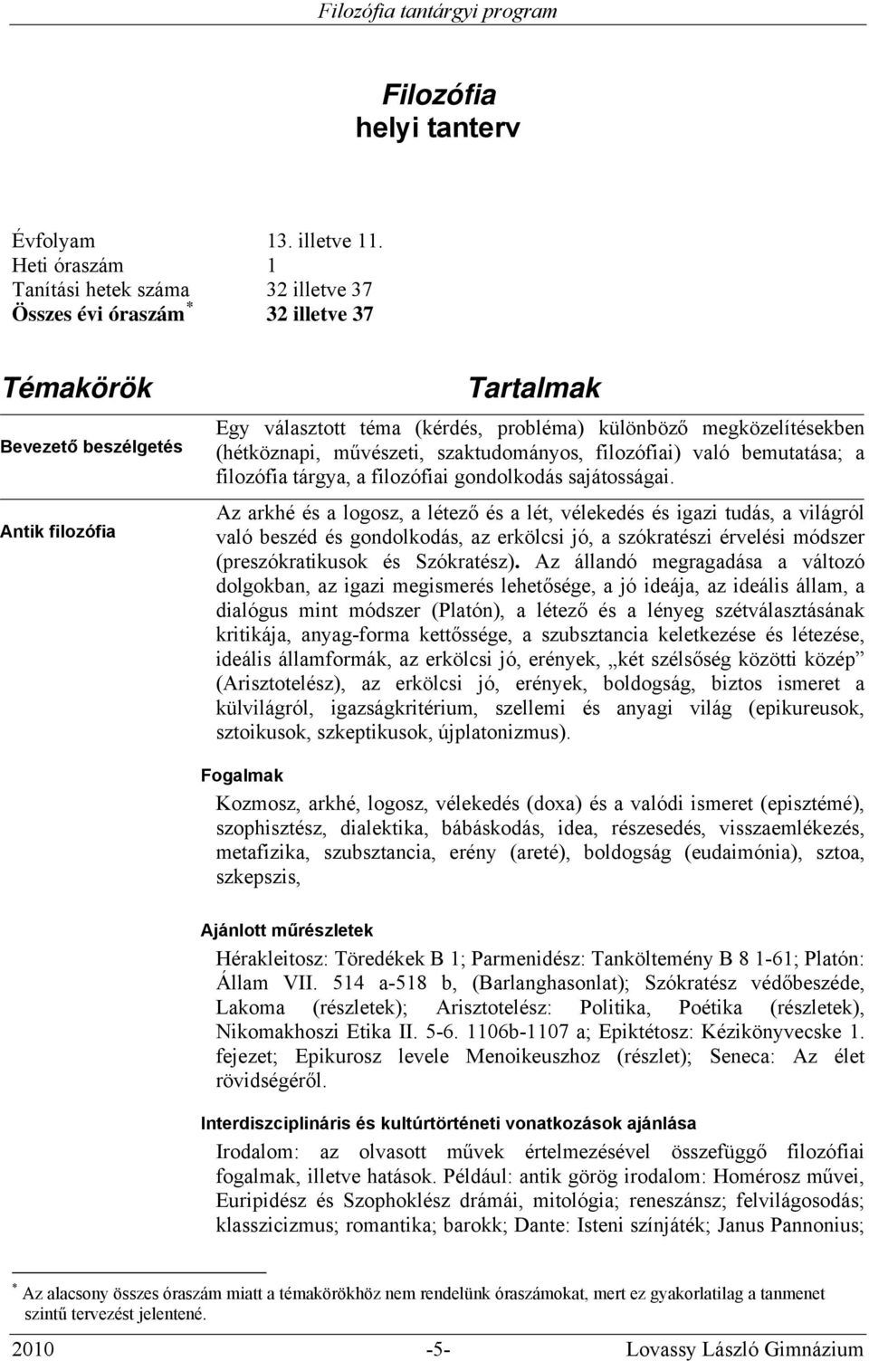 megközelítésekben (hétköznapi, művészeti, szaktudományos, filozófiai) való bemutatása; a filozófia tárgya, a filozófiai gondolkodás sajátosságai.
