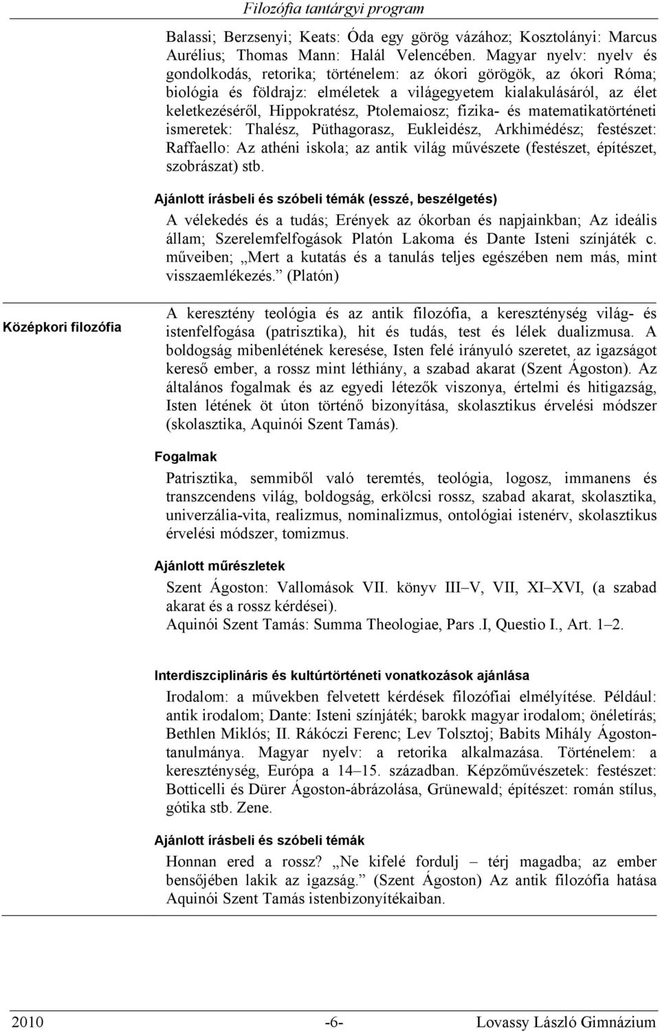 Ptolemaiosz; fizika- és matematikatörténeti ismeretek: Thalész, Püthagorasz, Eukleidész, Arkhimédész; festészet: Raffaello: Az athéni iskola; az antik világ művészete (festészet, építészet,