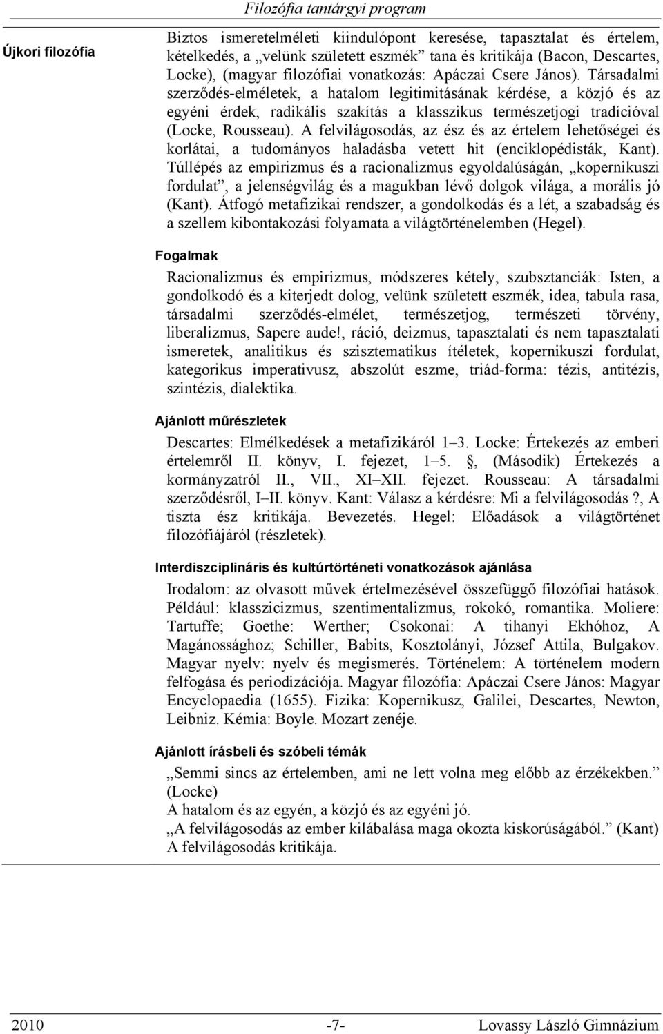 Társadalmi szerződés-elméletek, a hatalom legitimitásának kérdése, a közjó és az egyéni érdek, radikális szakítás a klasszikus természetjogi tradícióval (Locke, Rousseau).