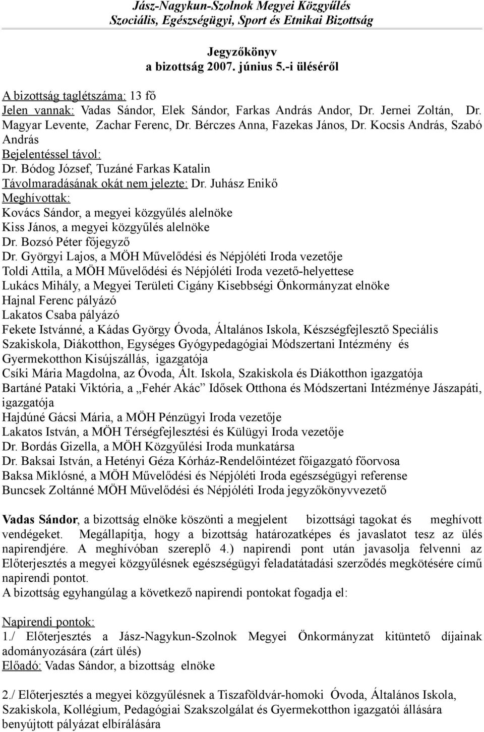Kocsis András, Szabó András Bejelentéssel távol: Dr. Bódog József, Tuzáné Farkas Katalin Távolmaradásának okát nem jelezte: Dr.