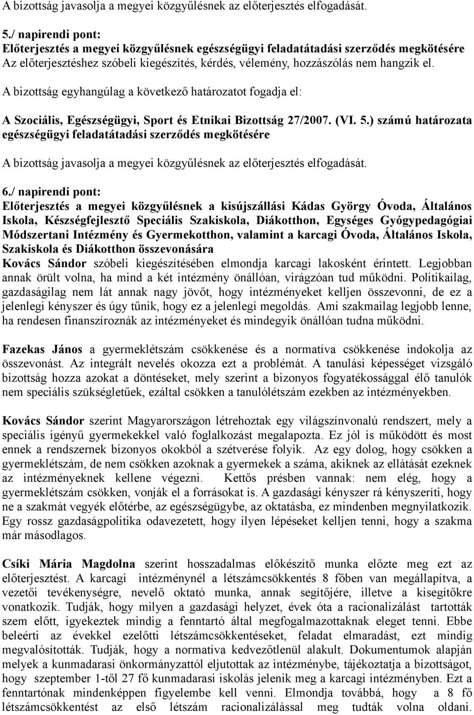 / napirendi pont: Előterjesztés a megyei közgyűlésnek a kisújszállási Kádas György Óvoda, Általános Iskola, Készségfejlesztő Speciális Szakiskola, Diákotthon, Egységes Gyógypedagógiai Módszertani