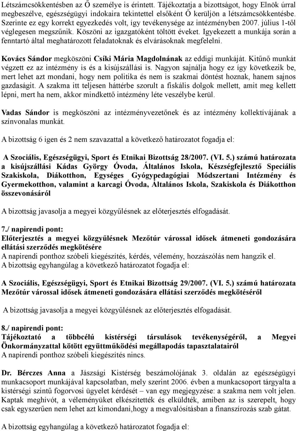 Igyekezett a munkája során a fenntartó által meghatározott feladatoknak és elvárásoknak megfelelni. Kovács Sándor megköszöni Csíki Mária Magdolnának az eddigi munkáját.