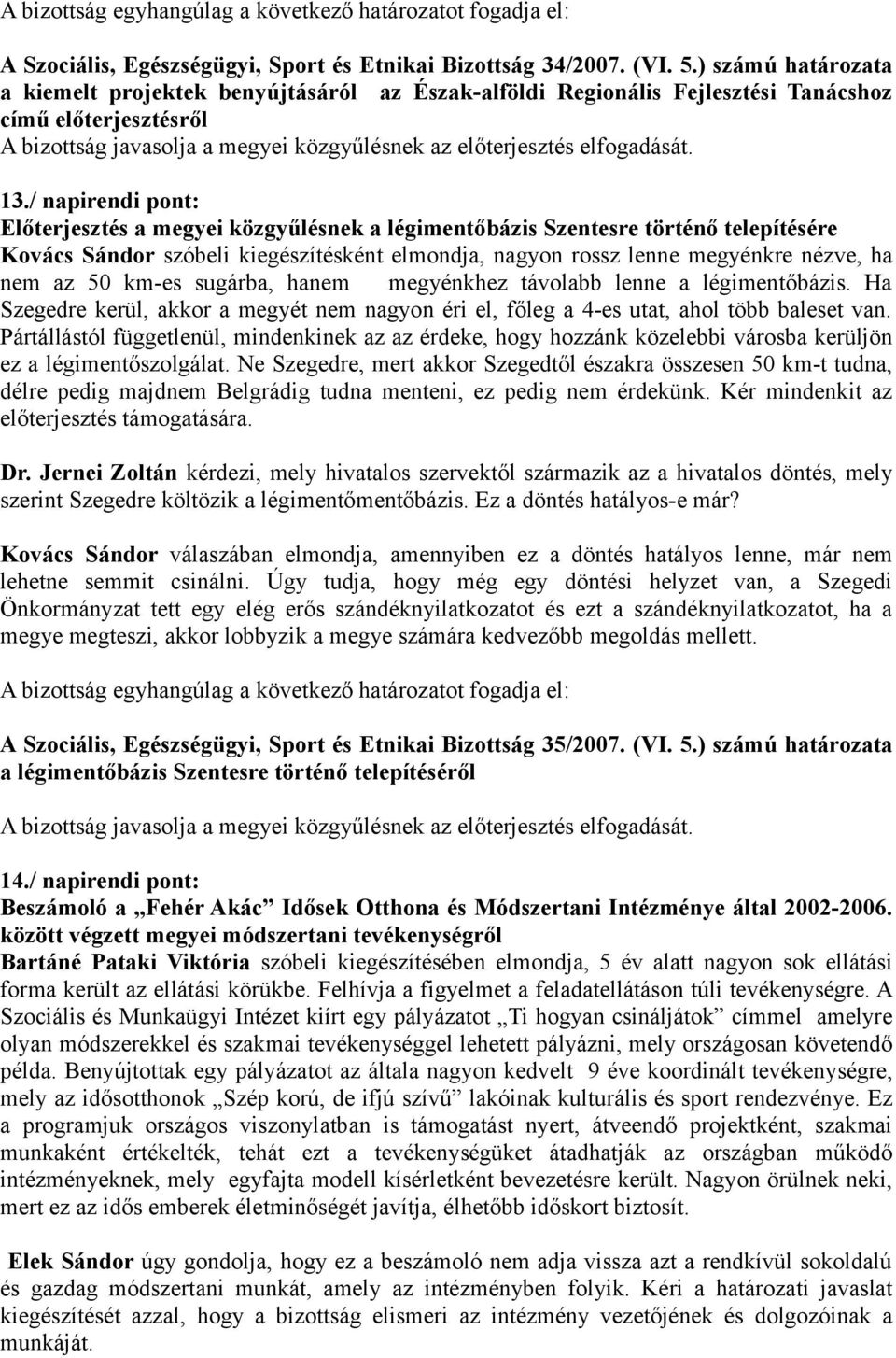 km-es sugárba, hanem megyénkhez távolabb lenne a légimentőbázis. Ha Szegedre kerül, akkor a megyét nem nagyon éri el, főleg a 4-es utat, ahol több baleset van.
