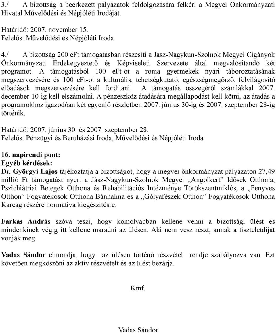 A támogatásból 100 eft-ot a roma gyermekek nyári táboroztatásának megszervezésére és 100 eft-ot a kulturális, tehetségkutató, egészségmegőrző, felvilágosító előadások megszervezésére kell fordítani.