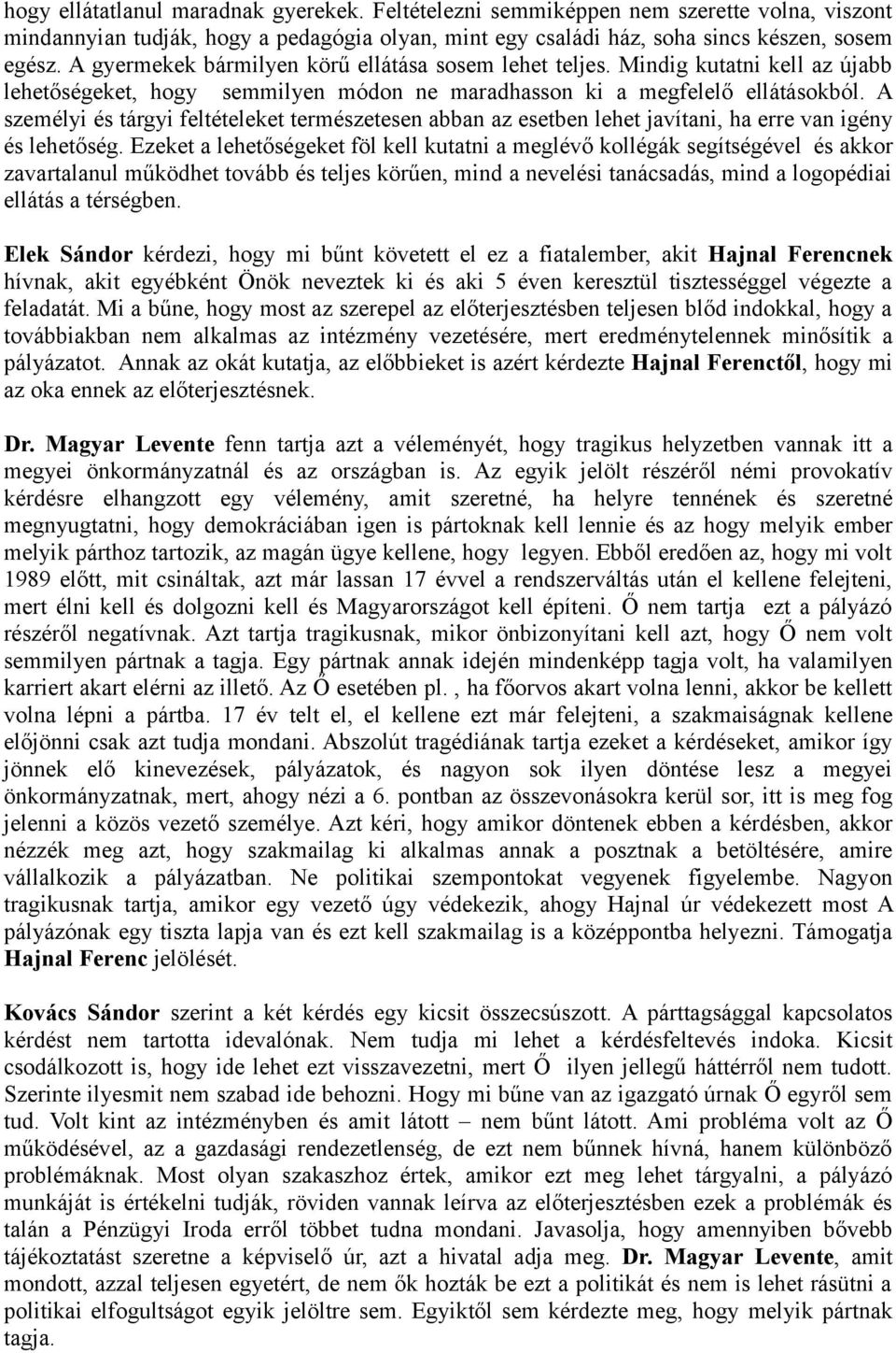 A személyi és tárgyi feltételeket természetesen abban az esetben lehet javítani, ha erre van igény és lehetőség.