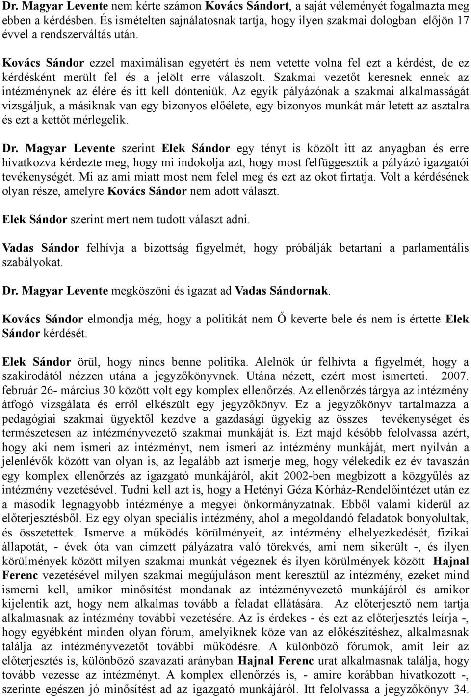 Kovács Sándor ezzel maximálisan egyetért és nem vetette volna fel ezt a kérdést, de ez kérdésként merült fel és a jelölt erre válaszolt.