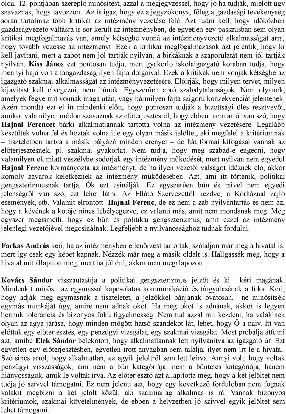Azt tudni kell, hogy időközben gazdaságvezető váltásra is sor került az intézményben, de egyetlen egy passzusban sem olyan kritikai megfogalmazás van, amely kétségbe vonná az intézményvezető