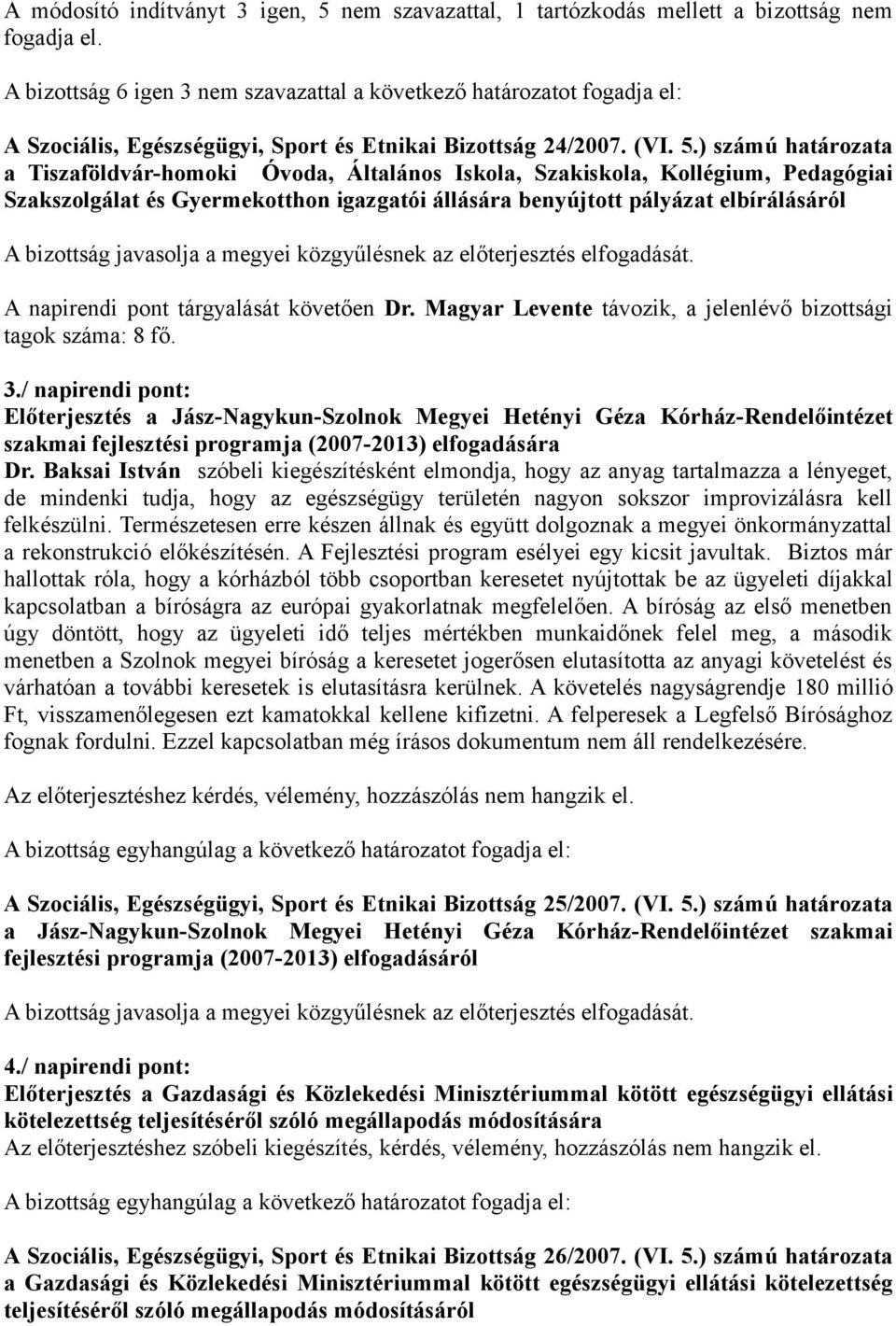 ) számú határozata a Tiszaföldvár-homoki Óvoda, Általános Iskola, Szakiskola, Kollégium, Pedagógiai Szakszolgálat és Gyermekotthon igazgatói állására benyújtott pályázat elbírálásáról A napirendi