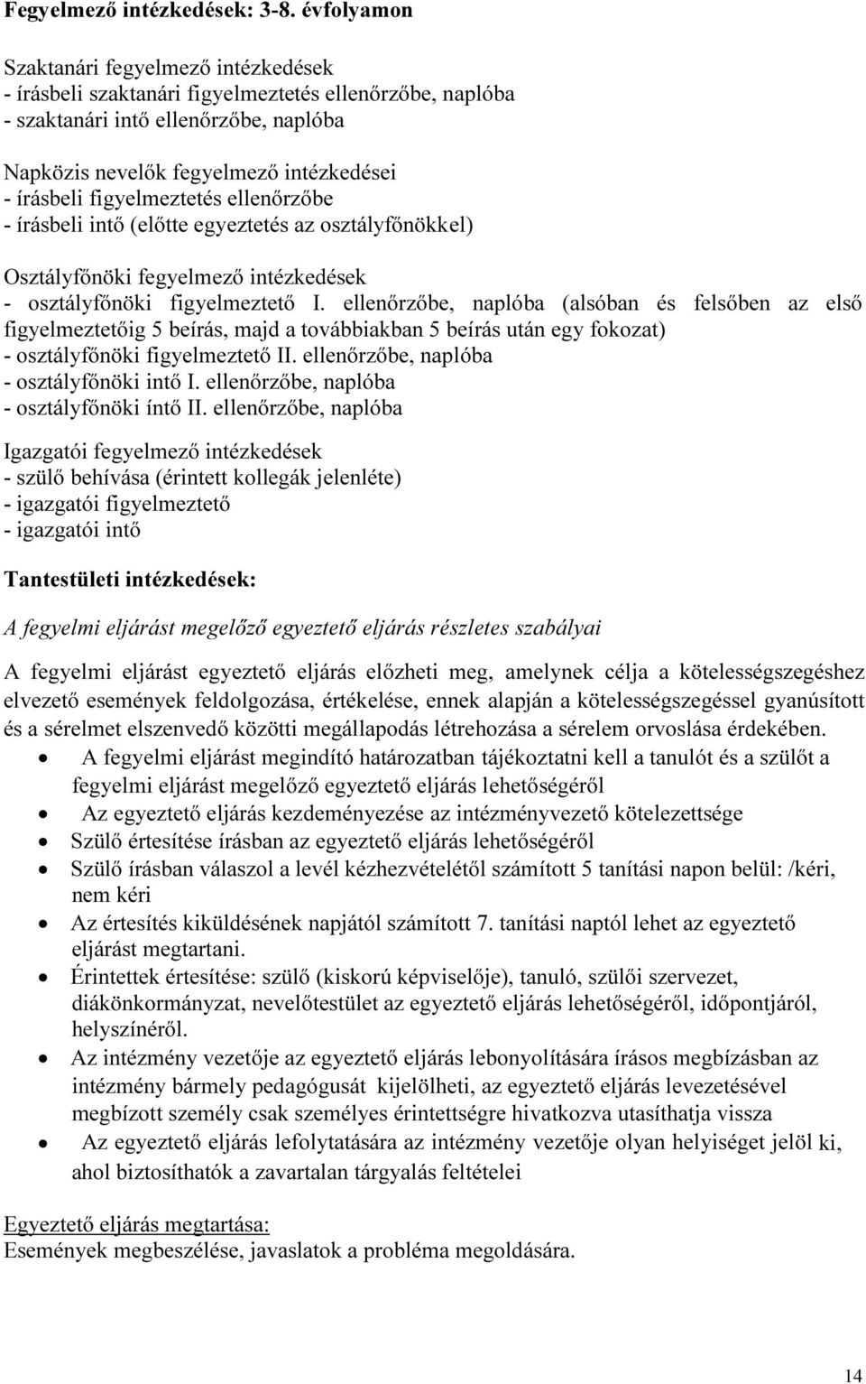 figyelmeztetés ellenőrzőbe - írásbeli intő (előtte egyeztetés az osztályfőnökkel) Osztályfőnöki fegyelmező intézkedések - osztályfőnöki figyelmeztető I.