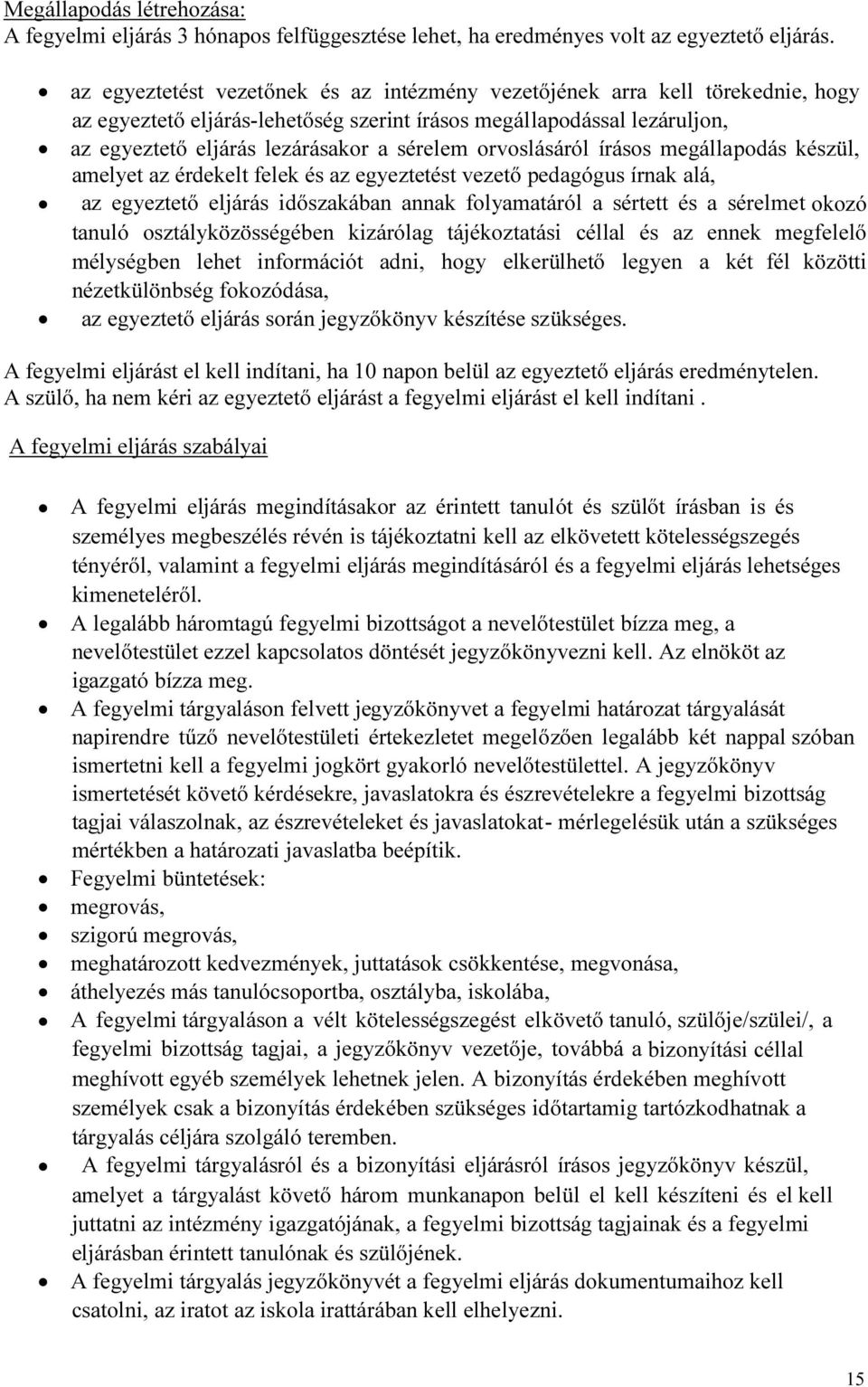 orvoslásáról írásos megállapodás készül, amelyet az érdekelt felek és az egyeztetést vezető pedagógus írnak alá, az egyeztető eljárás időszakában annak folyamatáról a sértett és a sérelmet okozó