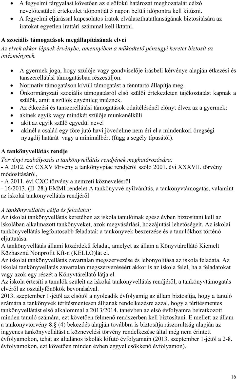 A szociális támogatások megállapításának elvei Az elvek akkor lépnek érvénybe, amennyiben a működtető pénzügyi keretet biztosít az intézménynek.