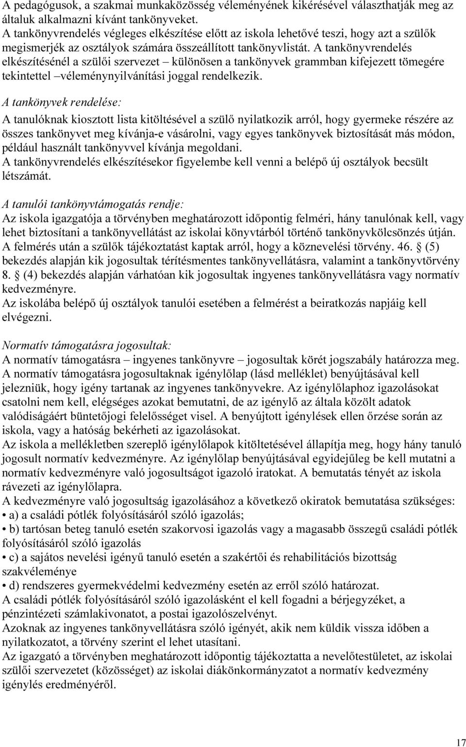A tankönyvrendelés elkészítésénél a szülői szervezet különösen a tankönyvek grammban kifejezett tömegére tekintettel véleménynyilvánítási joggal rendelkezik.