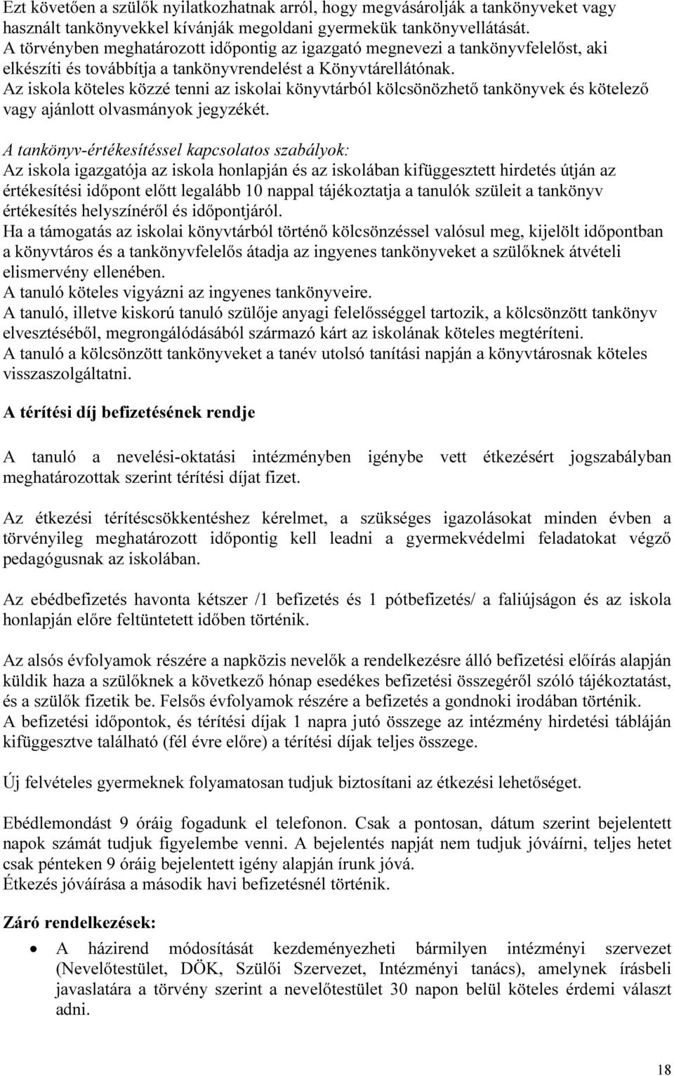 Az iskola köteles közzé tenni az iskolai könyvtárból kölcsönözhető tankönyvek és kötelező vagy ajánlott olvasmányok jegyzékét.