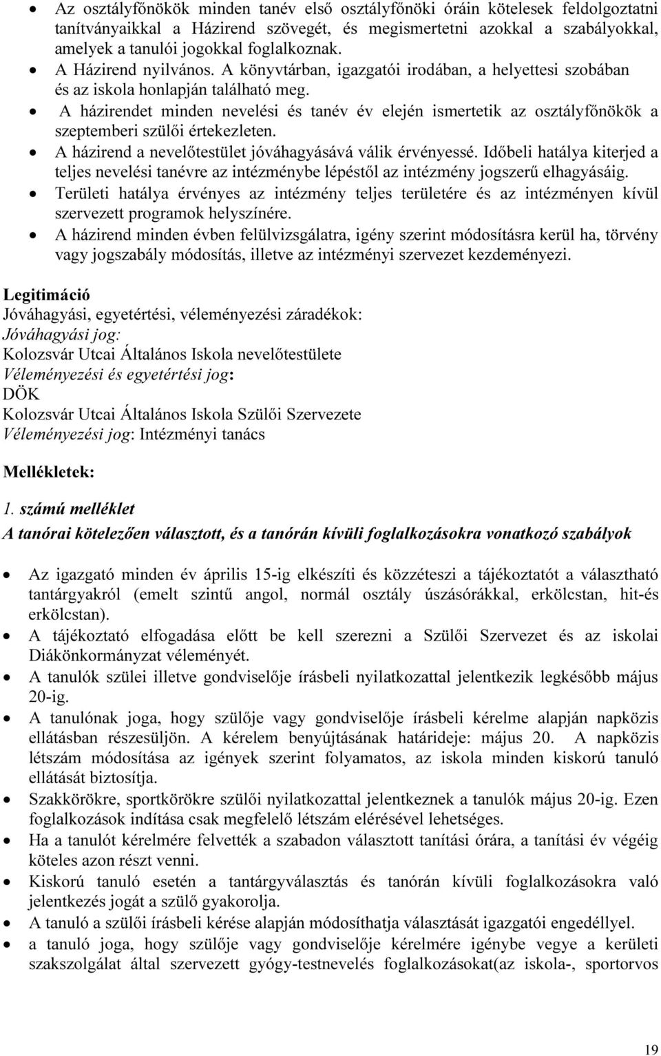 A házirendet minden nevelési és tanév év elején ismertetik az osztályfőnökök a szeptemberi szülői értekezleten. A házirend a nevelőtestület jóváhagyásává válik érvényessé.